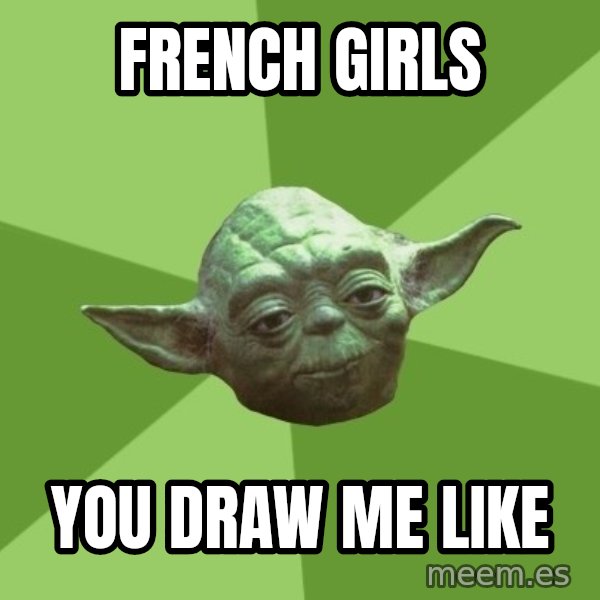 Advice Yoda Gives meme: French girls / you draw me like
