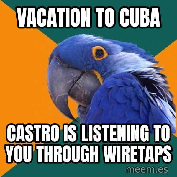 Paranoid Parrot meme: vacation to cuba / castro is listening to you through wiretaps