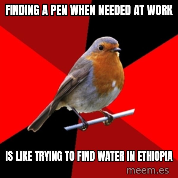 Retail Robin meme: Finding a pen when needed at work / is like trying to find water in ethiopia