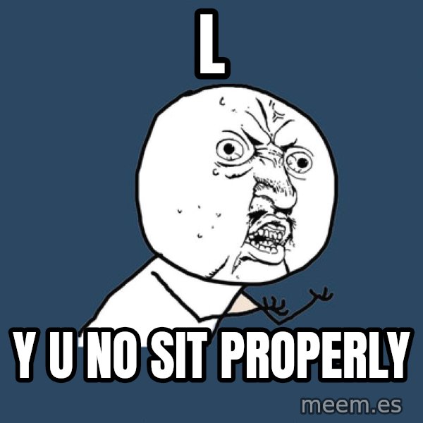 Y U No meme: L / y u no sit properly