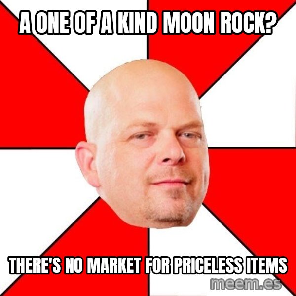 Pawn Stars meme: A one of a kind moon rock? / There's no market for priceless items