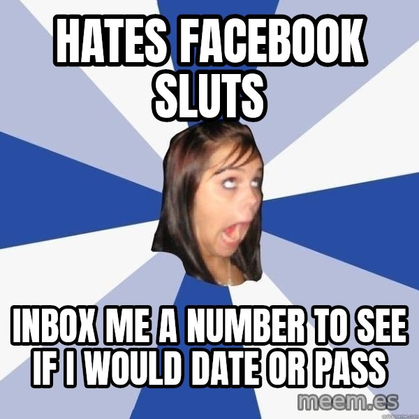 Annoying Facebook Girl meme: Hates facebook Sluts / Inbox me a number to see if i would date or pass