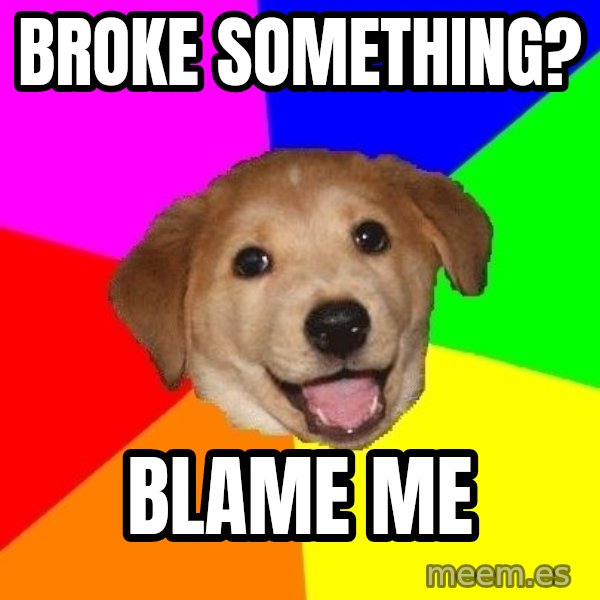 Advice Dog meme: broke something? / blame me