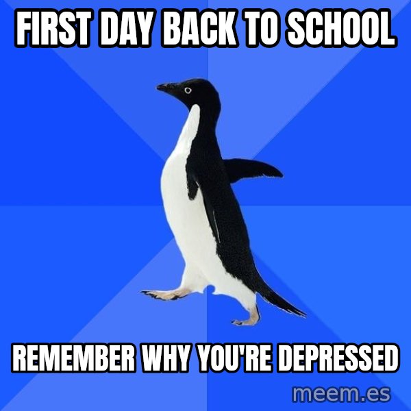 Socially Awkward Penguin meme: First Day back to school / Remember why you'rE depressed