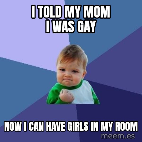 Success Kid meme: i told my mom i was gay / now i can have girls in my room