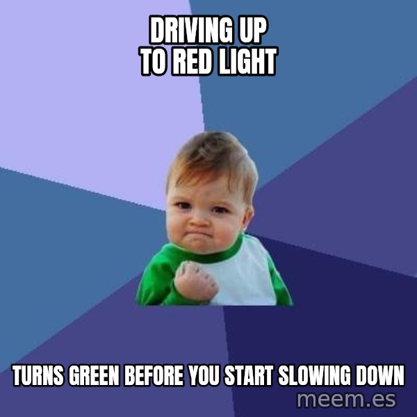 Success Kid meme: driving up to red light / turns green before you start slowing down