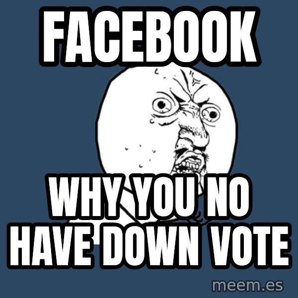 Y U No meme: facebook / why you no have down vote