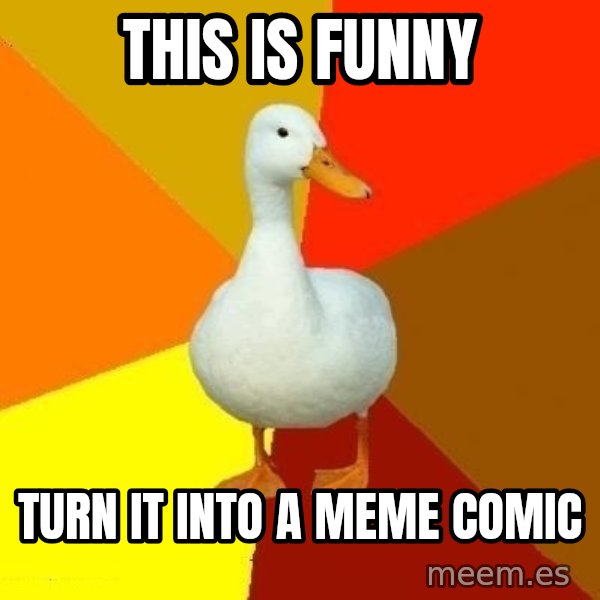 Technologically Impaired Duck meme: this is funny / turn it into a meme comic