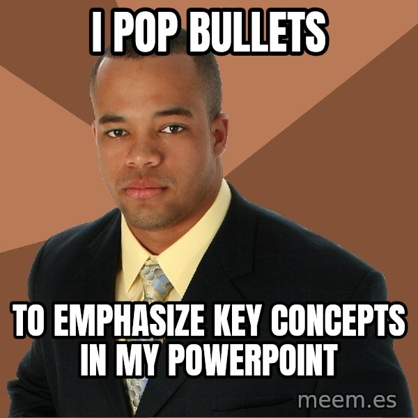 Successful Black Man meme: I pop Bullets / To EMPHASIZE key CONCEPTS IN my powerpoint