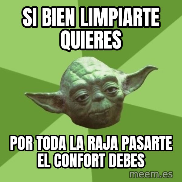 Advice Yoda Gives meme: si bien limpiarte quieres / por toda la raja pasarte el confort debes