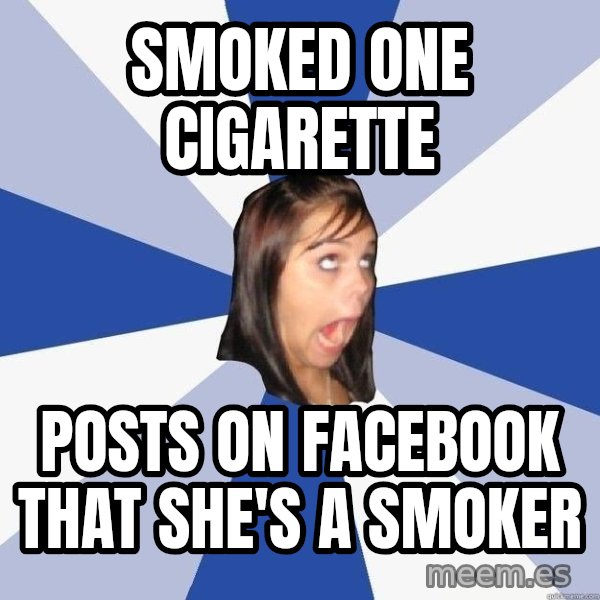 Annoying Facebook Girl meme: smoked one cigarette / posts on facebook that she's a smoker