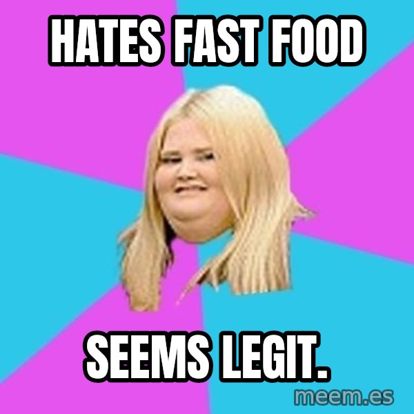 Fat Girl meme: hates fast food / seems  legit.