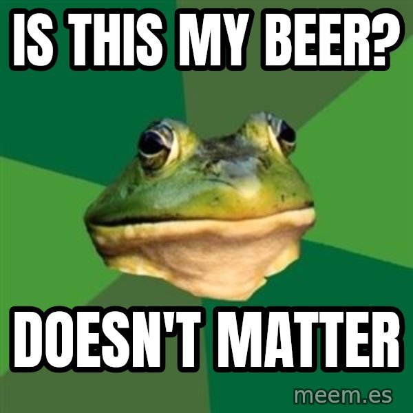 Foul Bachelor Frog meme: is this my beer? / doesn't matter