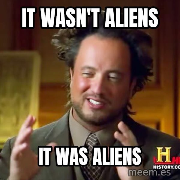 Ancient Aliens meme: It wasn't aliens / it was Aliens