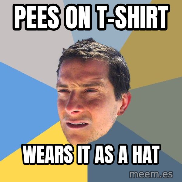 Bear Grylls meme: pees on t-shirt / wears it as a hat