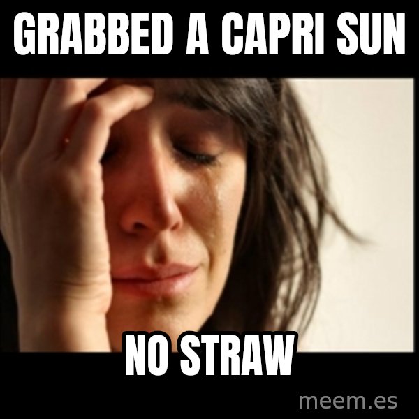 First World Problems meme: Grabbed a capri Sun / no straw