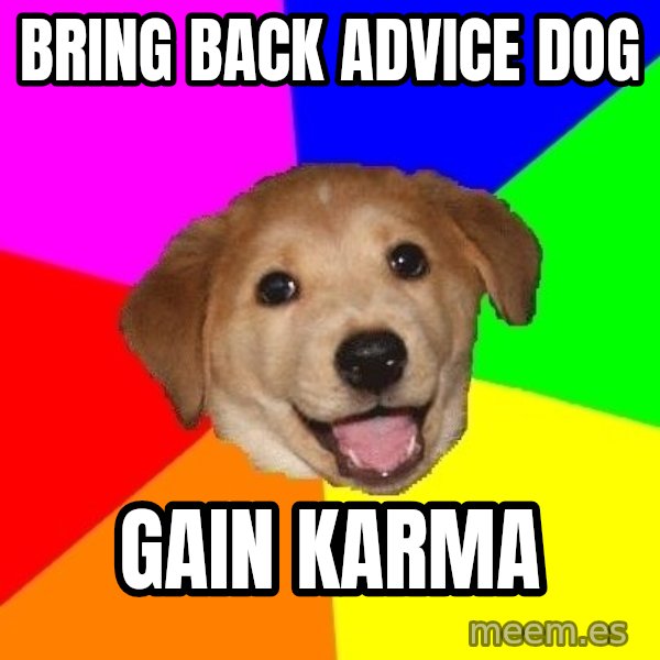 Advice Dog meme: Bring back advice dog / GAin karma