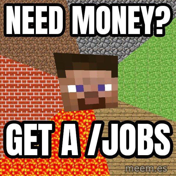 Minecraft Guy meme: Need money? / get a /jobs