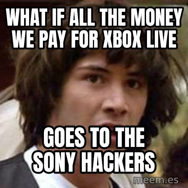 Conspiracy Keanu meme: what if all the money we pay for xbox live / goes to the sony hackers
