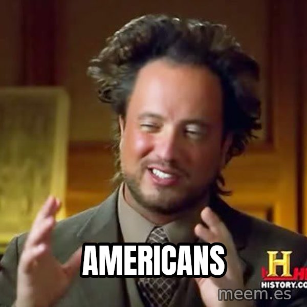 Ancient Aliens meme: Americans