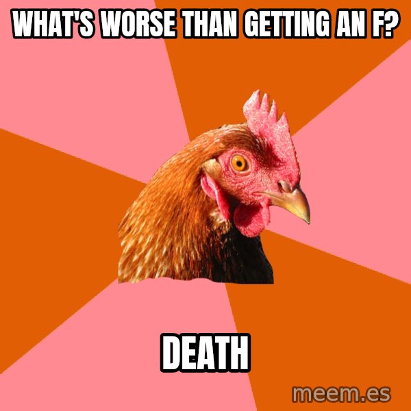 Anti Joke Chicken meme: what's worse than getting an F? / DEATH