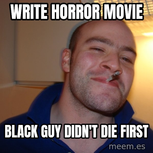 Good Guy Greg meme: Write  horror movie / Black guy didn't die first