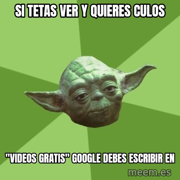 Advice Yoda Gives meme: Si tetas ver y quieres culos / "videos gratis" google debes escribir en