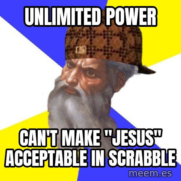 Scumbag God meme: unlimited power / can't make ''jesus'' acceptable in scrabble