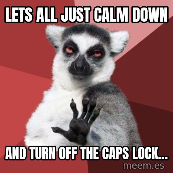 Chill Out Lemur meme: Lets all just calm down / and turn off the caps lock...