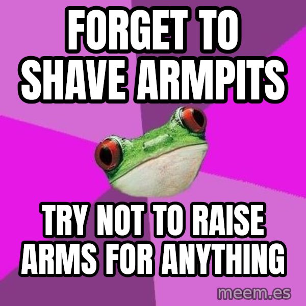 Foul Bachelorette Frog meme: Forget to shave armpits / try not to raise arms for anything