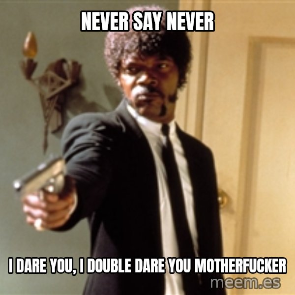 Samuel L Jackson meme: NEVER SAY NEVER / I DARE YOU, I DOUBLE DARE YOU MOTHERFUCKER