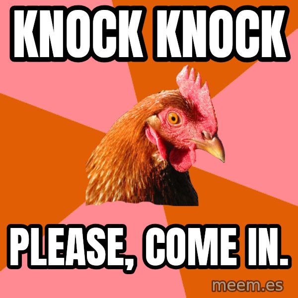Anti Joke Chicken meme: knock knock / please, come in.