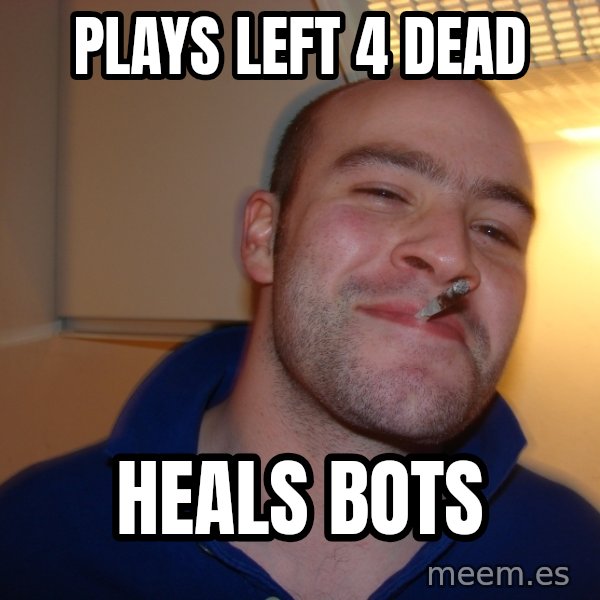Good Guy Greg meme: Plays left 4 dead / heals bots