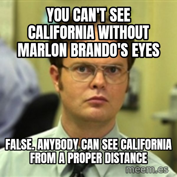 Dwight Schrute meme: You can't see California without marlon brando's eyes / false. anybody can see california from a proper distance