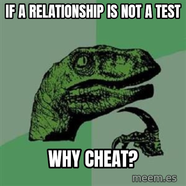 Philosoraptor meme: If a relationship is not a test / Why cheat?