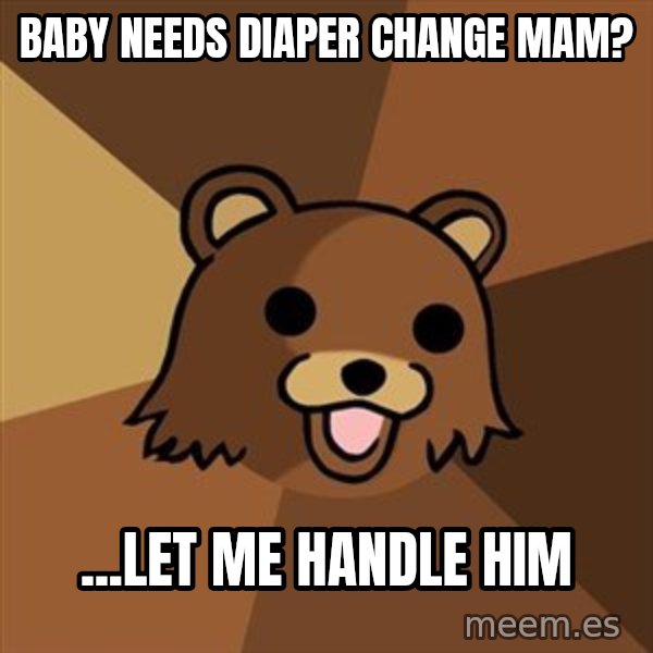 Pedobear meme: Baby needs diaper Change mam? / ...let me handle him