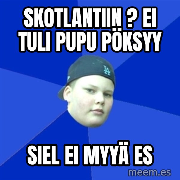 Jonnen Neuvo meme: Skotlantiin ? EI TULI PUPU PÖKSYY / siel ei myyä es