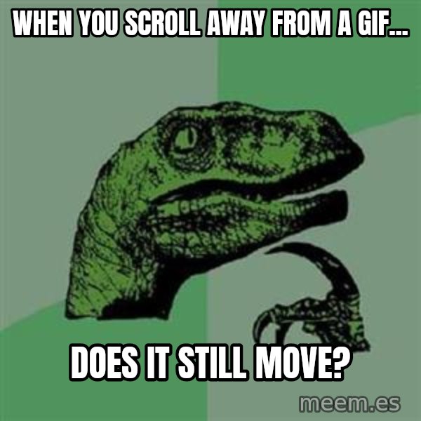 Philosoraptor meme: When you scroll away from a gif... / does it still move?