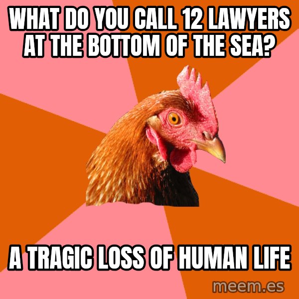 Anti Joke Chicken meme: what do you call 12 lawyers at the bottom of the sea? / a tragic loss of human life