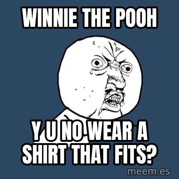 Y U No meme: WINNie the pooh / y u no wear a shirt that fits?