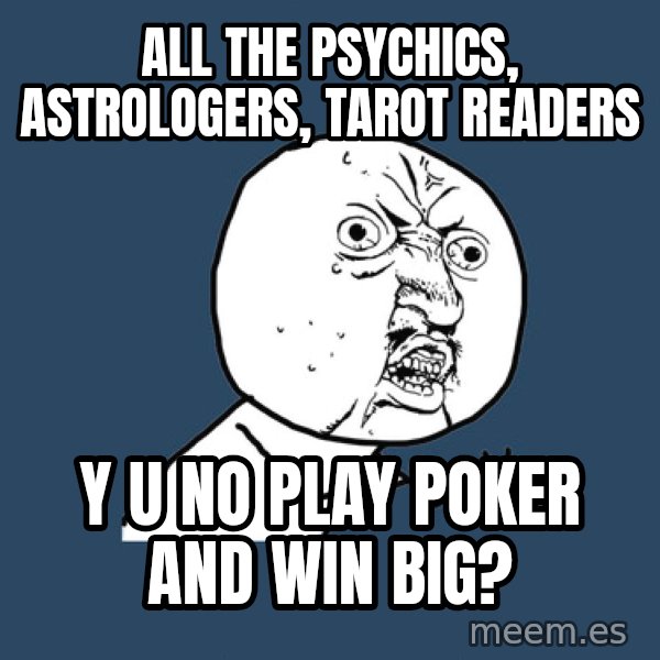 Y U No meme: ALl The PsyCHICS, ASTrologers, tarot readers / Y U no play poker and win big?