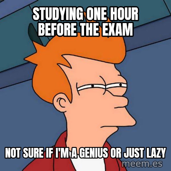 Futurama Fry meme: Studying one hour before the exam / Not sure if I'm a genius or just lazy