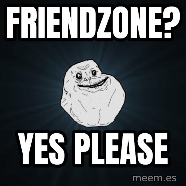 Forever Alone meme: friendzone? / yes please