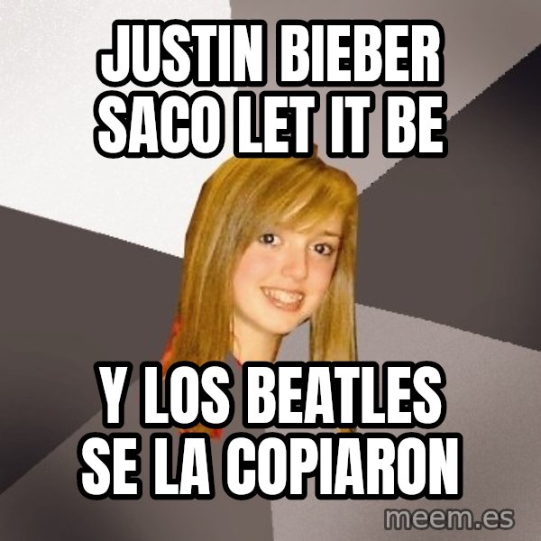 Musically Oblivious 8th Grader meme: JUSTIN BIEBER SACO LET IT BE / Y LOS BEATLES SE LA COPIARON