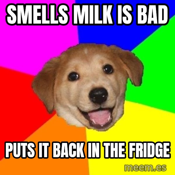 Advice Dog meme: Smells milk is bad / puts it back in the fridge