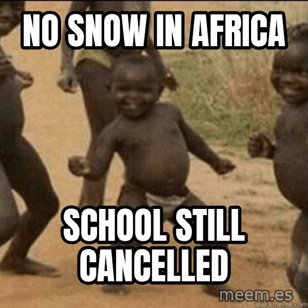 Third World Success meme: No snow  in Africa / SchoOl still cancelLed