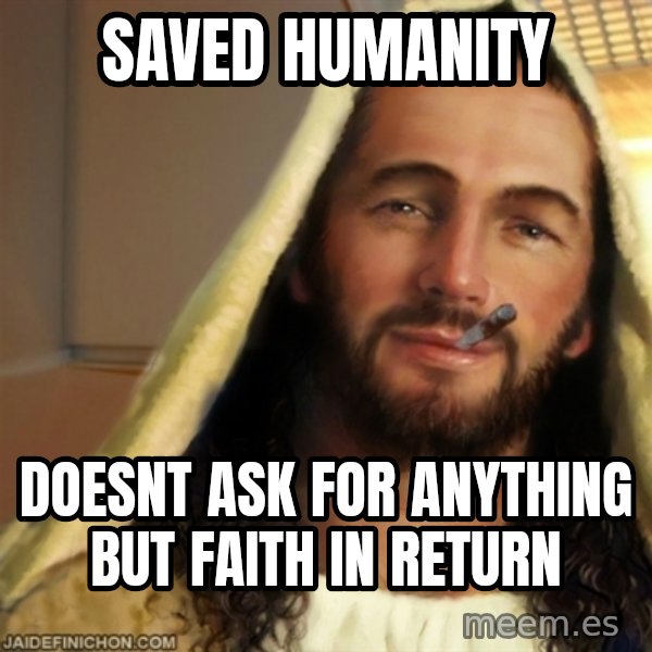 Good Guy Jesus meme: saved humanity / doesnt ask for anything but faith in return