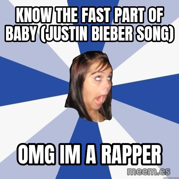 Annoying Facebook Girl meme: know the fast part of baby (justin bieber song) / omg im a rapper