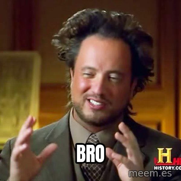 Ancient Aliens meme: bro