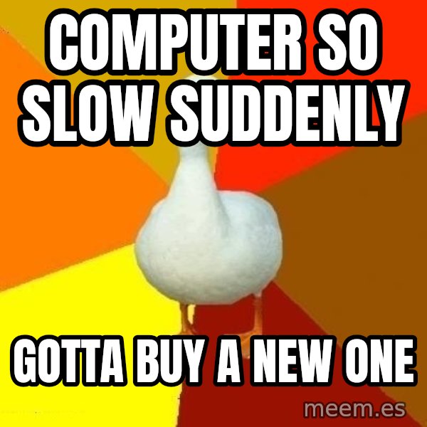 Technologically Impaired Duck meme: Computer so slow suddenly / gotta buy a new one